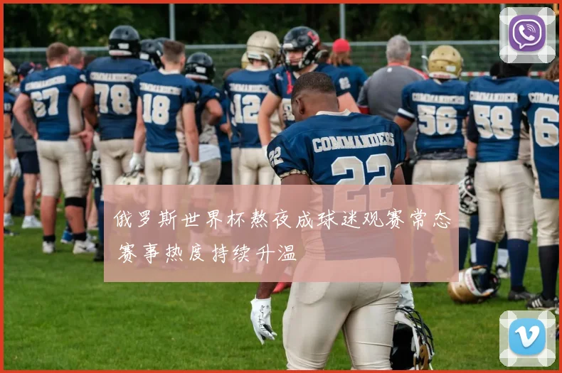 俄罗斯世界杯熬夜成球迷观赛常态 赛事热度持续升温