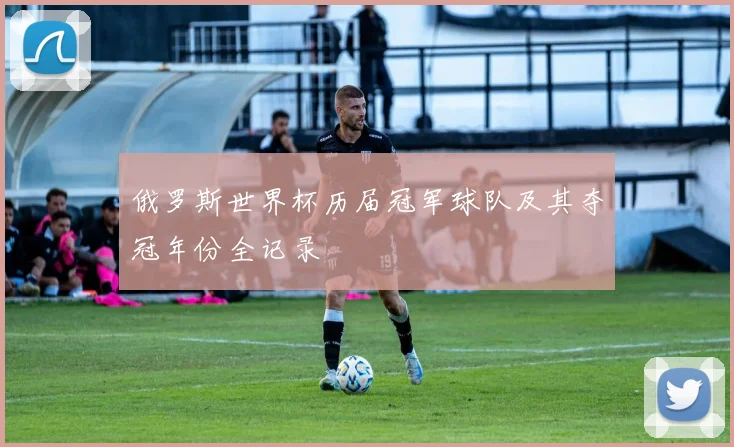俄罗斯世界杯历届冠军球队及其夺冠年份全记录