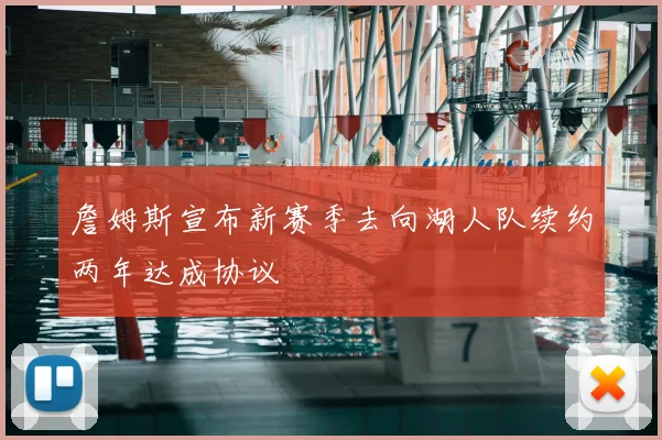 詹姆斯宣布新赛季去向湖人队续约两年达成协议