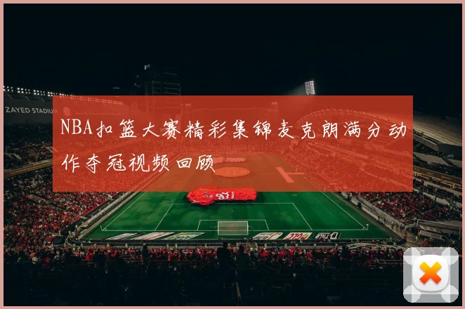 NBA扣篮大赛精彩集锦麦克朗满分动作夺冠视频回顾