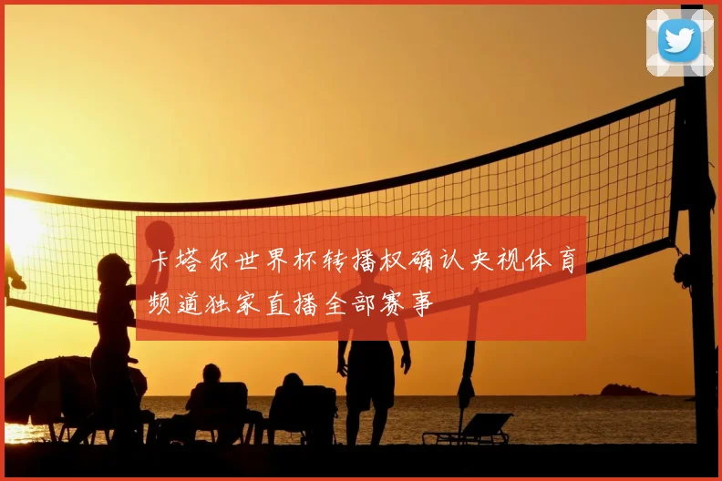 卡塔尔世界杯转播权确认央视体育频道独家直播全部赛事