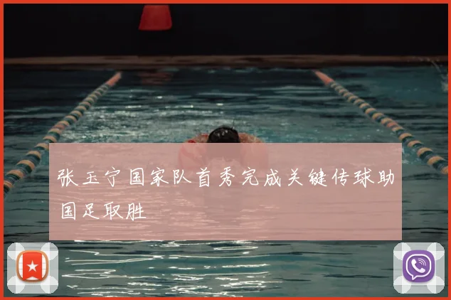 张玉宁国家队首秀完成关键传球助国足取胜